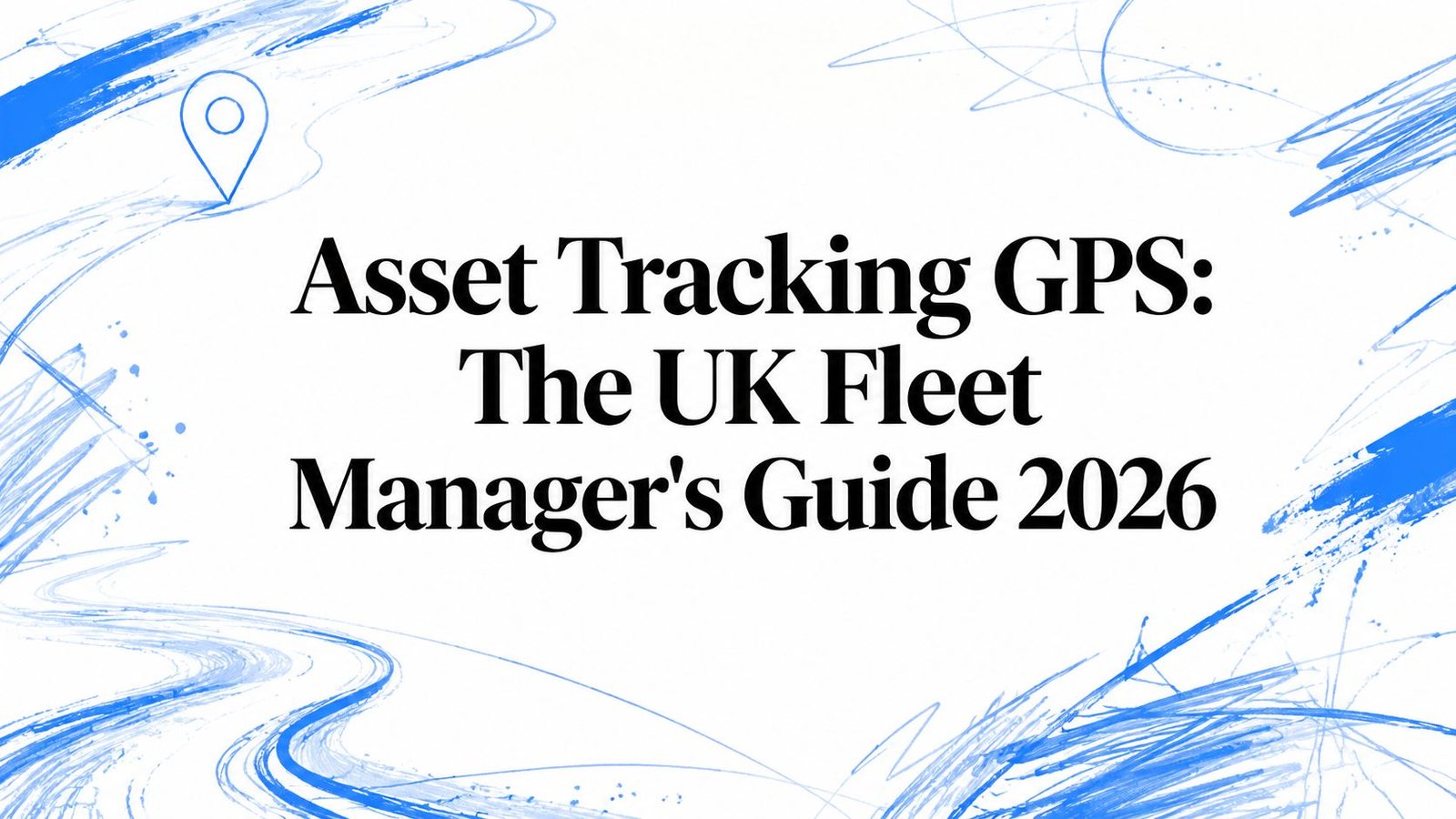 Asset Tracking GPS: The UK Fleet Manager's Guide 2026