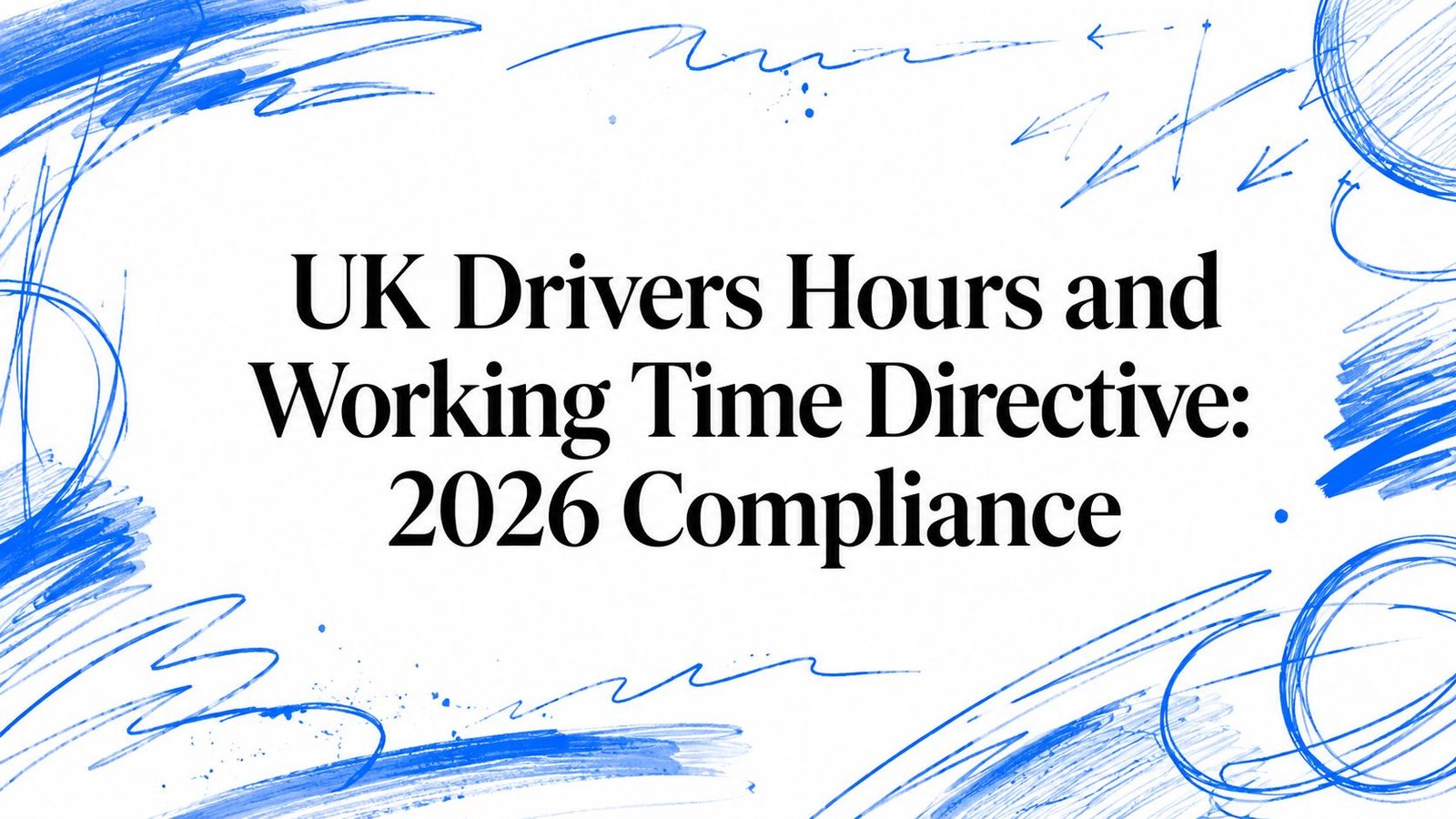 UK Drivers Hours and Working Time Directive: 2026 Compliance