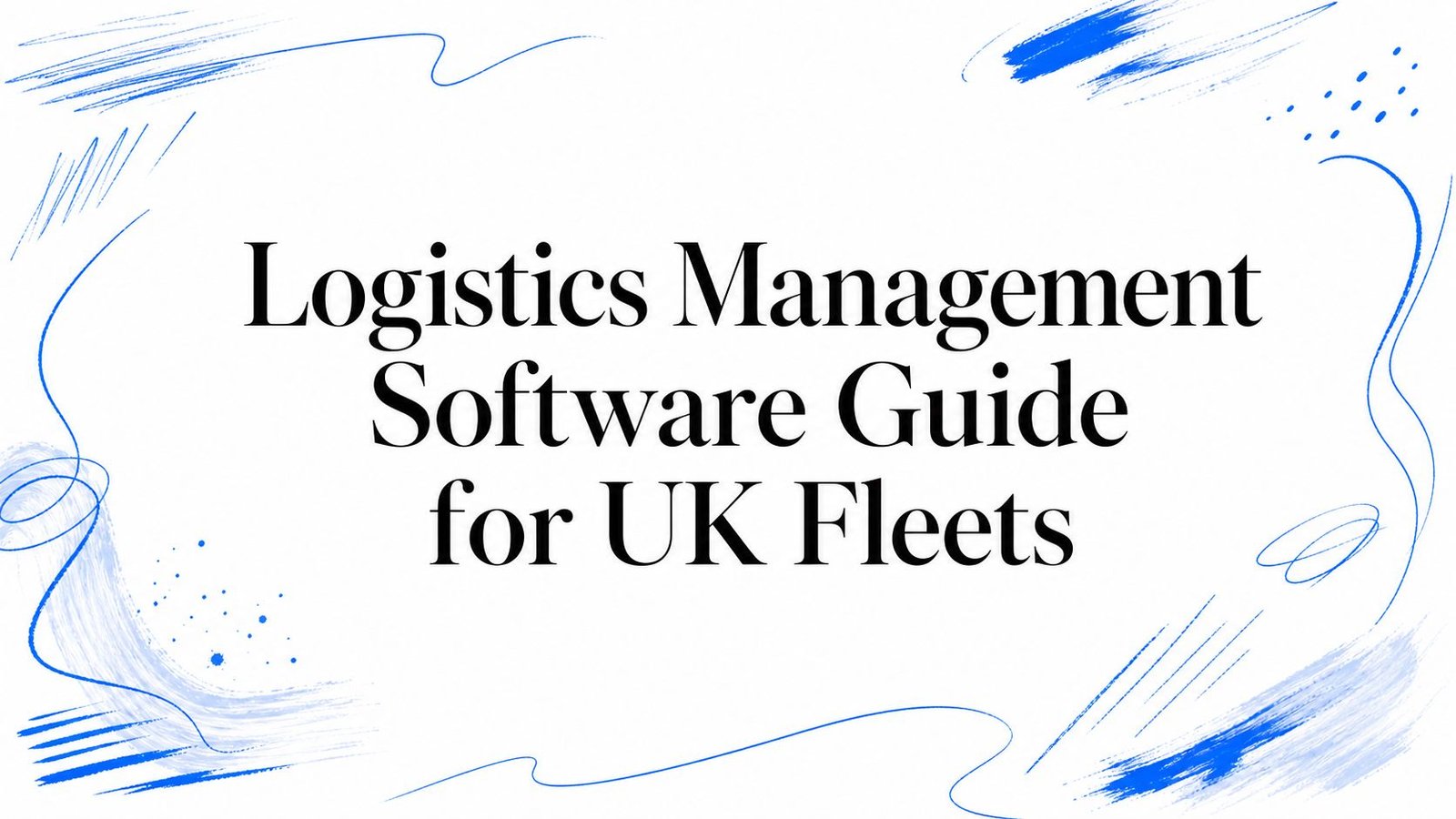 Logistics Management Software Guide for UK Fleets