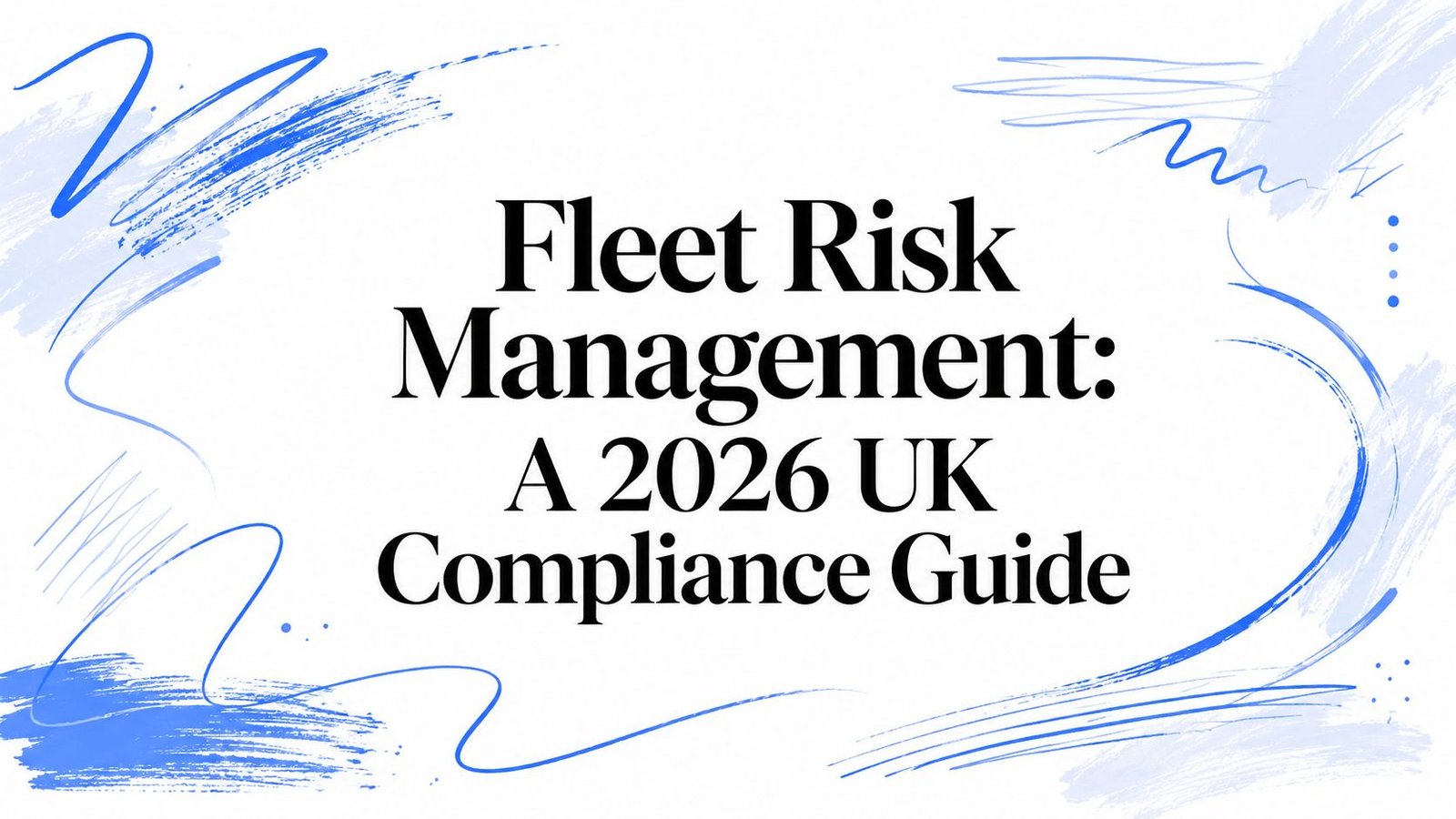 Fleet Risk Management: A 2026 UK Compliance Guide
