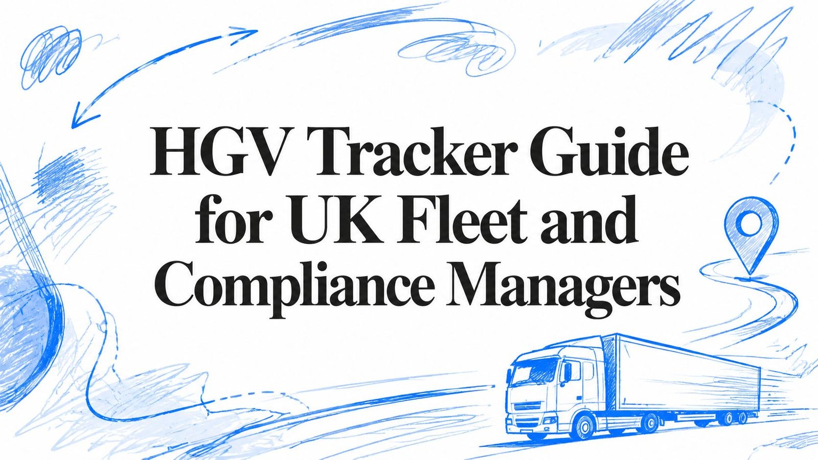 HGV Tracker Guide for UK Fleet and Compliance Managers
